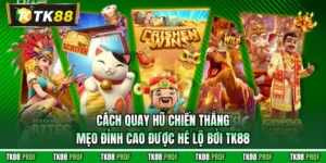 Cách Quay Hũ Chiến Thắng - Mẹo Đỉnh Cao Được Hé Lộ Bởi TK88