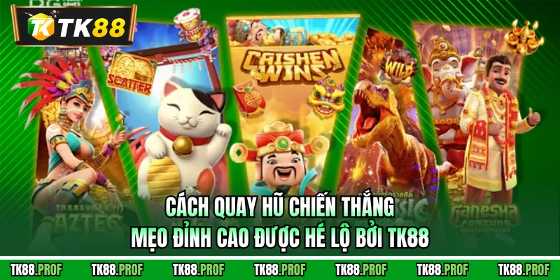 Cách Quay Hũ Chiến Thắng - Mẹo Đỉnh Cao Được Hé Lộ Bởi TK88